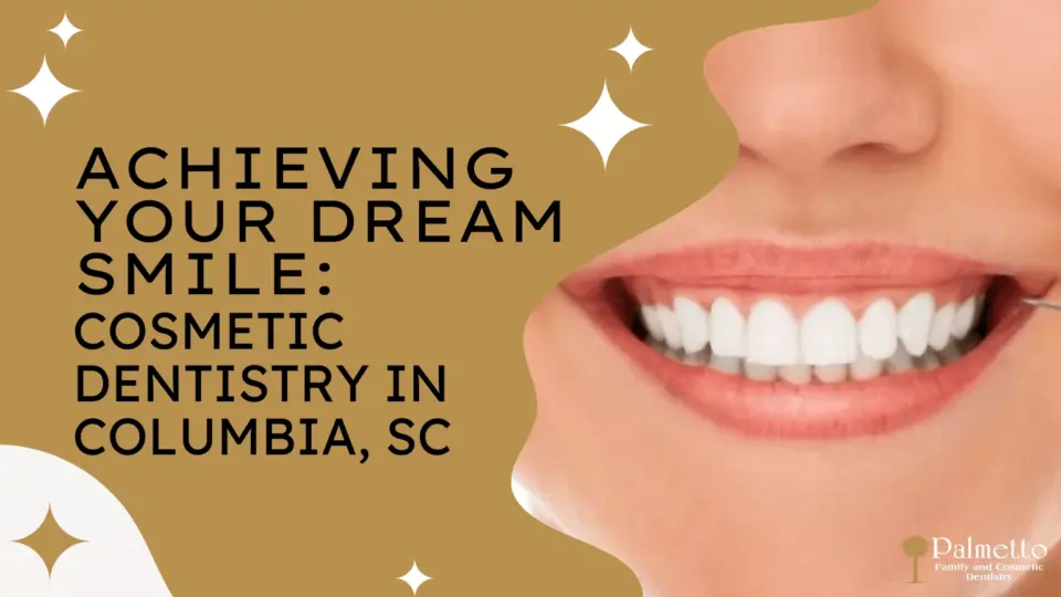 Achieving Your Dream Smile Cosmetic Dentistry in Columbia, SC
